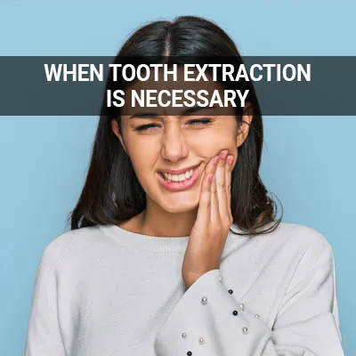 Visit our When Is a Tooth Extraction Necessary page